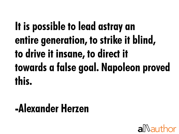 It is possible to lead astray an entire generation, to strike it blind, to drive it insane, to... - Alexander Herzen Quote GIF