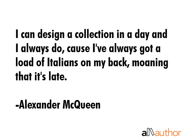 I can design a collection in a day and I always do, cause I\