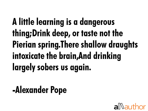 A little learning is a thing;Drink... - Quote