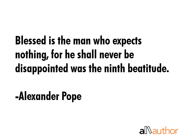 Blessed is the man who expects nothing, for he shall never be disappointed was the ninth beatitude. - Alexander Pope Quote GIF