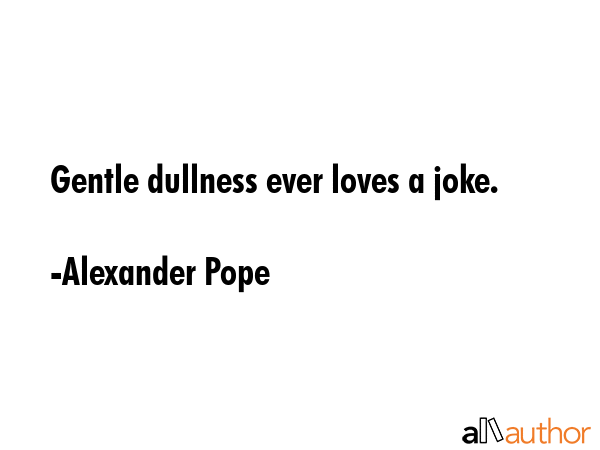 Gentle dullness ever loves a joke. - Alexander Pope Quote GIF