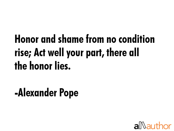 Honor and shame from no condition rise; Act well your part, there all the honor lies. - Alexander Pope Quote GIF