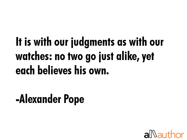 It is with our judgments as with our watches: no two go just alike, yet each believes his own. - Alexander Pope Quote GIF