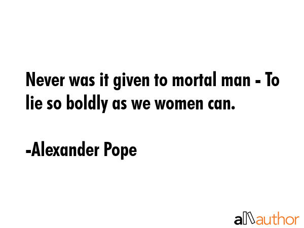 Never was it given to mortal man - To lie so boldly as we women can. - Alexander Pope Quote GIF