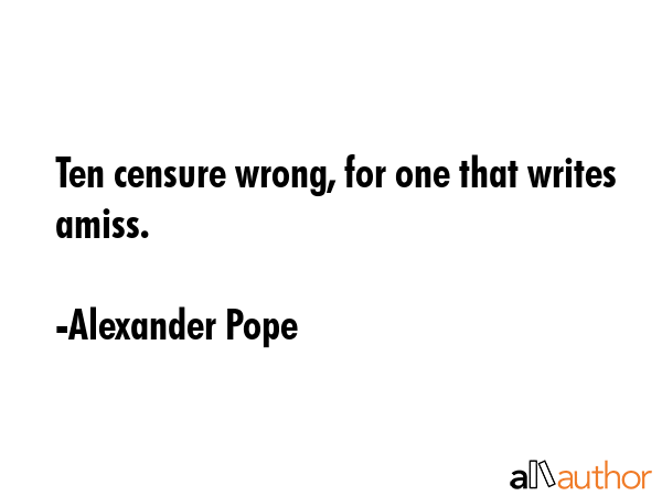 Ten censure wrong, for one that writes amiss. - Alexander Pope Quote GIF