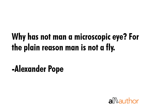 Why has not man a microscopic eye? For the plain reason man is not a fly. - Alexander Pope Quote GIF