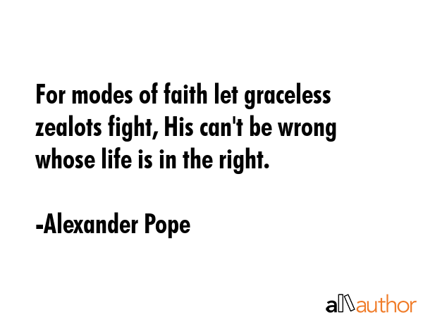 For modes of faith let graceless zealots fight, His can\