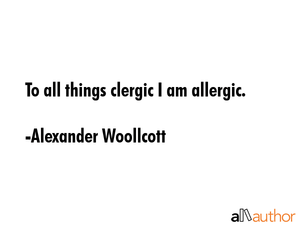 To all things clergic I am allergic. - Alexander Woollcott Quote GIF