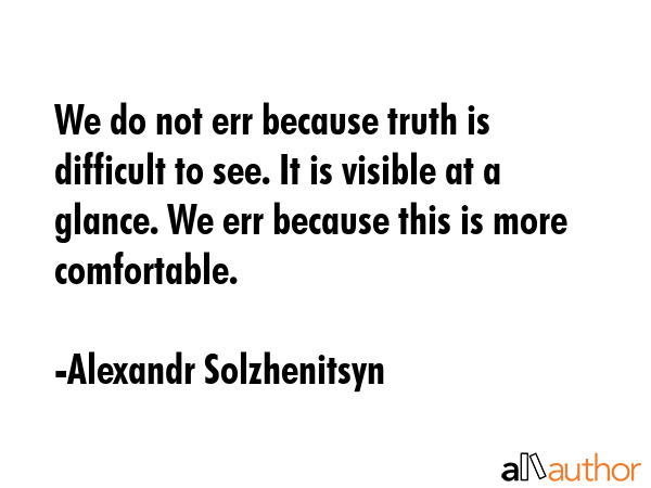 We do not err because truth is difficult to see. It is visible at a glance. We err because this is... - Alexandr Solzhenitsyn Quote GIF