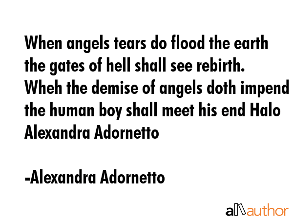 When angels tears do flood the earth the gates of hell shall see rebirth. Wheh the demise of angels... - Alexandra Adornetto Quote GIF