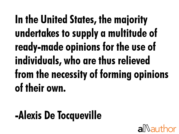 In the United States, the majority undertakes to supply a multitude of ready-made opinions for the... - Alexis De Tocqueville Quote GIF