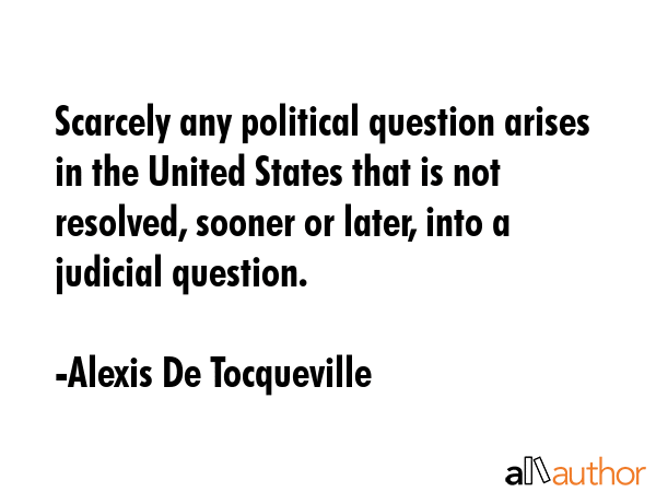 Scarcely any political question arises in the United States that is not resolved, sooner or later,... - Alexis De Tocqueville Quote GIF