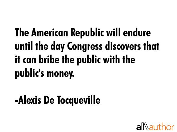 The American Republic will endure until the day Congress discovers that it can bribe the public... - Alexis De Tocqueville Quote GIF