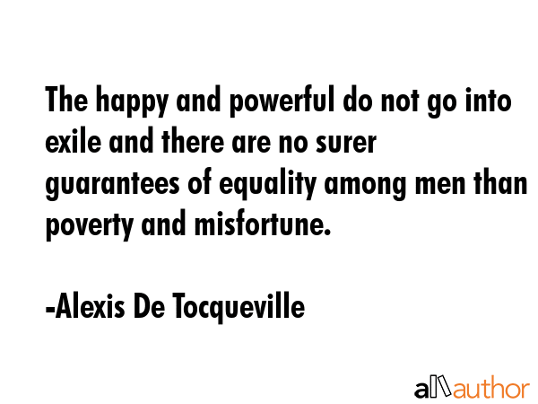 The happy and powerful do not go into exile and there are no surer guarantees of equality among men... - Alexis De Tocqueville Quote GIF