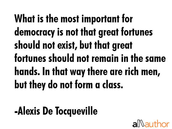 What is the most important for democracy is not that great fortunes should not exist, but that... - Alexis De Tocqueville Quote GIF