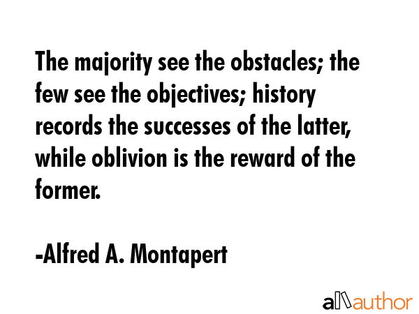 The majority see the obstacles; the few see the objectives; history records the successes of the... - Alfred A. Montapert Quote GIF