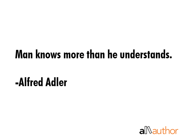 Man knows more than he understands. - Alfred Adler Quote GIF