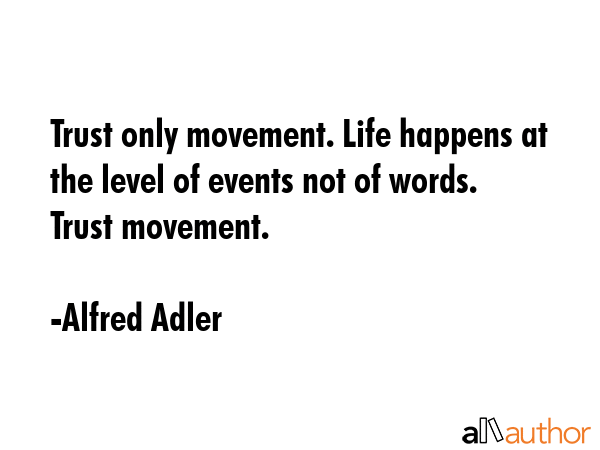 Trust only movement. Life happens at the level of events not of words. Trust movement. - Alfred Adler Quote GIF