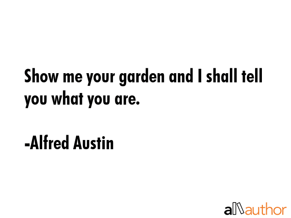 Show me your garden and I shall tell you what you are. - Alfred Austin Quote GIF