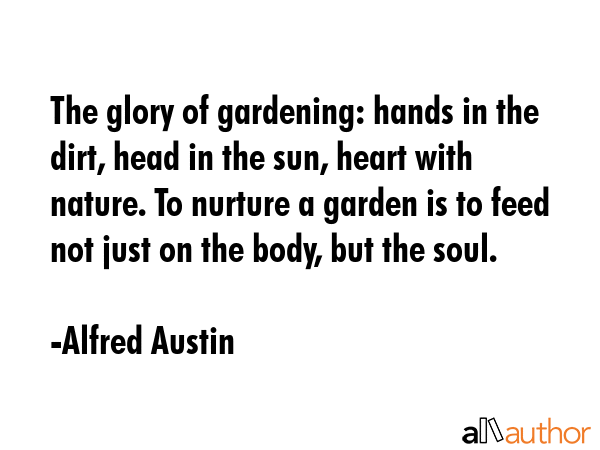 The glory of gardening: hands in the dirt, head in the sun, heart with nature. To nurture a garden... - Alfred Austin Quote GIF