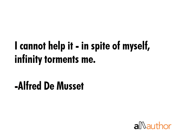 I cannot help it - in spite of myself, infinity torments me. - Alfred De Musset Quote GIF