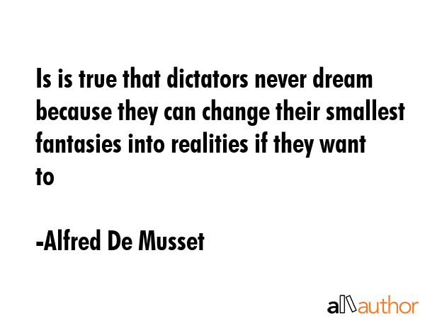 Is is true that dictators never dream because they can change their smallest fantasies into... - Alfred De Musset Quote GIF