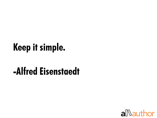 Keep it simple. - Alfred Eisenstaedt Quote GIF