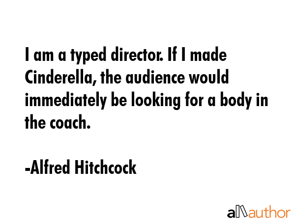 I am a typed director. If I made Cinderella, the audience would immediately be looking for a body... - Alfred Hitchcock Quote GIF