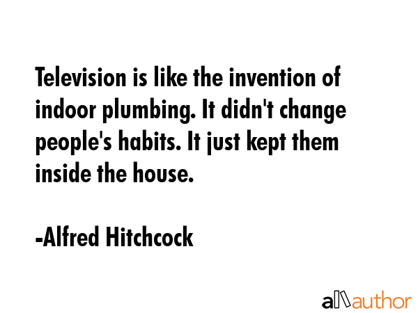Television is like the invention of indoor plumbing. It didn\