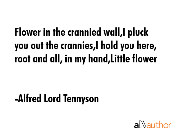 Flower in the crannied wall,I pluck you out the crannies,I hold you here, root and all, in my... - Alfred Lord Tennyson Quote GIF