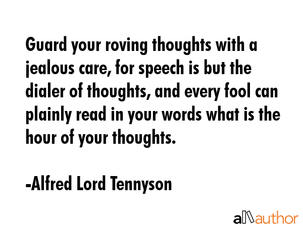 Guard your roving thoughts with a jealous care, for speech is but the dialer of thoughts, and every... - Alfred Lord Tennyson Quote GIF