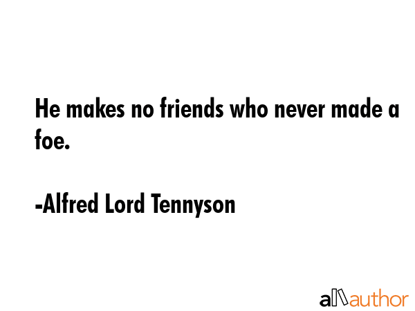 He makes no friends who never made a foe. - Alfred Lord Tennyson Quote GIF