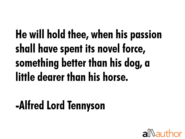 He will hold thee, when his passion shall have spent its novel force, something better than his... - Alfred Lord Tennyson Quote GIF