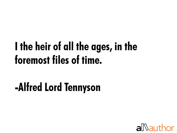I the heir of all the ages, in the foremost files of time. - Alfred Lord Tennyson Quote GIF