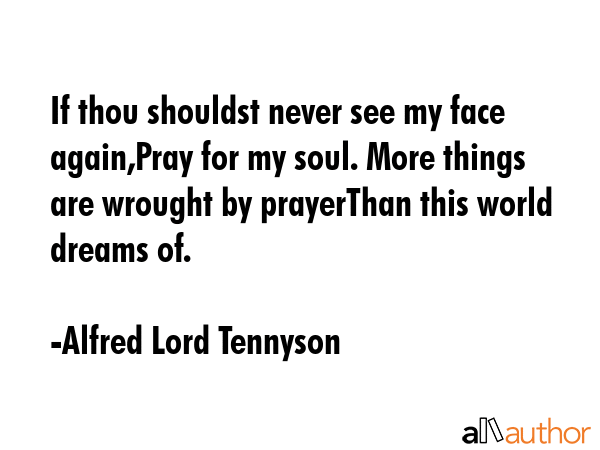 If thou shouldst never see my face again,Pray for my soul. More things are wrought by prayerThan... - Alfred Lord Tennyson Quote GIF
