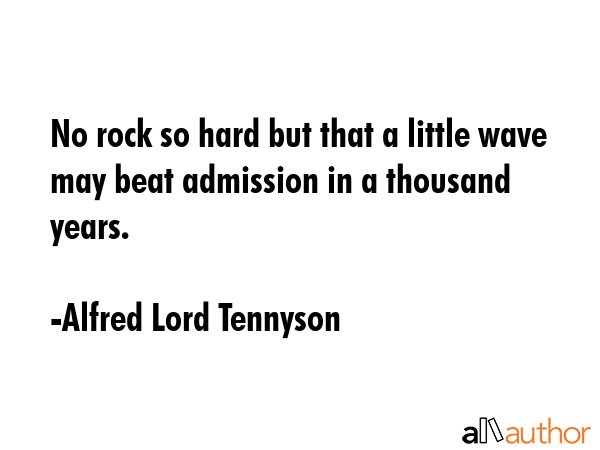 No rock so hard but that a little wave may beat admission in a thousand years. - Alfred, Lord Tennyson Quote GIF