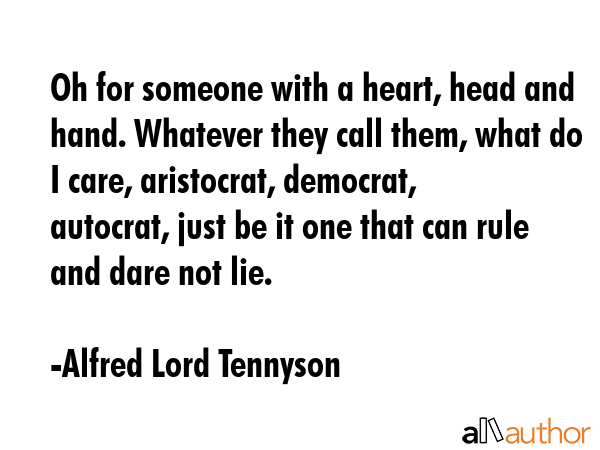 Oh for someone with a heart, head and hand. Whatever they call them, what do I care, aristocrat,... - Alfred Lord Tennyson Quote GIF