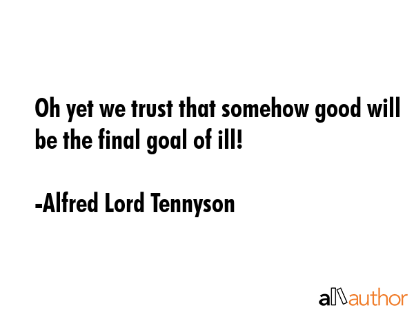 Oh yet we trust that somehow good will be the final goal of ill! - Alfred Lord Tennyson Quote GIF