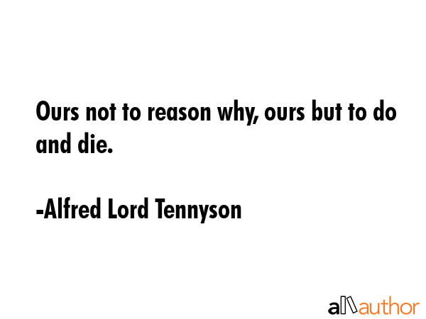 Ours not to reason why, ours but to do and die. - Alfred Lord Tennyson Quote GIF