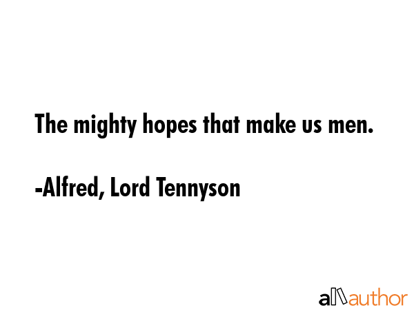 The mighty hopes that make us men. - Alfred, Lord Tennyson Quote GIF