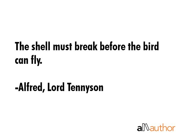 The shell must break before the bird can fly. - Alfred, Lord Tennyson Quote GIF