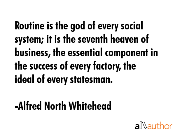 Routine is the god of every social system; it is the seventh heaven of business, the essential... - Alfred North Whitehead Quote GIF