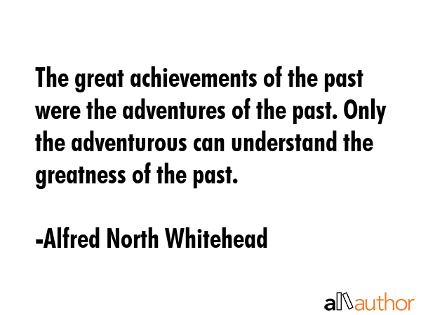 The great achievements of the past were the adventures of the past. Only the adventurous can... - Alfred North Whitehead Quote GIF