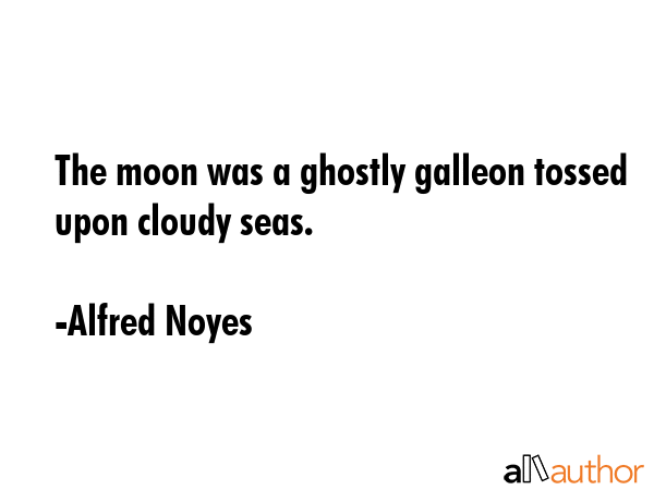 The moon was a ghostly galleon tossed upon cloudy seas. - Alfred Noyes Quote GIF