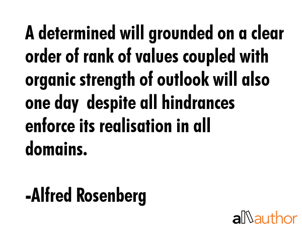 A determined will grounded on a clear order of rank of values coupled with organic strength of... - Alfred Rosenberg Quote GIF