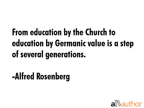From education by the Church to education by Germanic value is a step of several generations. - Alfred Rosenberg Quote GIF