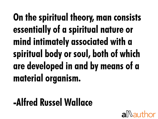 On the spiritual theory, man consists essentially of a spiritual nature or mind intimately... - Alfred Russel Wallace Quote GIF