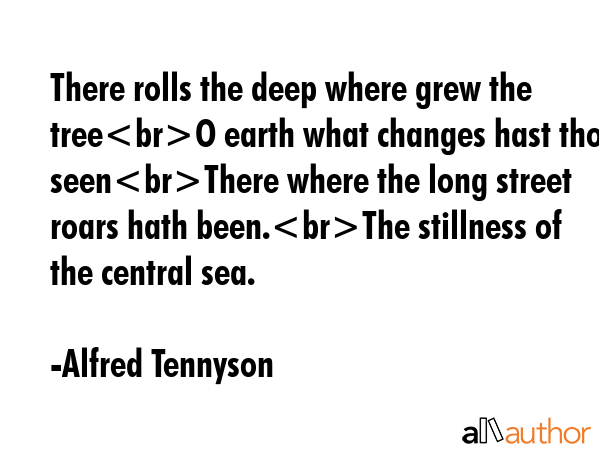 There rolls the deep where grew the treeO earth what changes hast thou seenThere where the long... - Alfred Tennyson Quote GIF