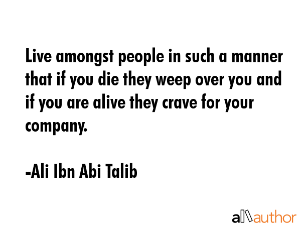 Live amongst people in such a manner that if you die they weep over you and if you are alive they... - Ali Ibn Abi Talib Quote GIF