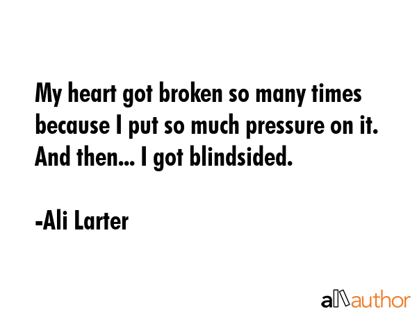 My heart got broken so many times because I put so much pressure on it. And then... I got blindsided. - Ali Larter Quote